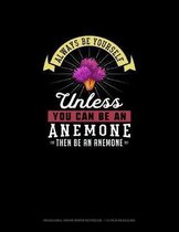 Always Be Yourself Unless You Can Be An Anemone Then Be An Anemone