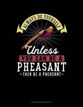 Always Be Yourself Unless You Can Be a Pheasant Then Be a Pheasant