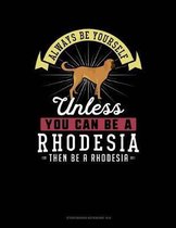 Always Be Yourself Unless You Can Be a Rhodesia Then Be a Rhodesia