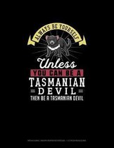 Always Be Yourself Unless You Can Be A Tasmanian Devil Then Be A Tasmanian Devil