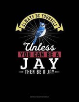 Always Be Yourself Unless You Can Be a Jay Then Be a Jay