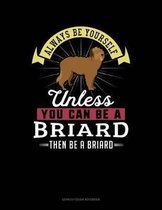 Always Be Yourself Unless You Can Be a Briard Then Be a Briard