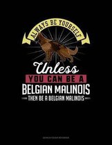 Always Be Yourself Unless You Can Be a Belgian Malinoi Then Be a Belgian Malinoi