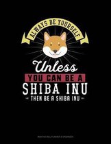 Always Be Yourself Unless You Can Be a Shiba Inu Then Be a Shiba Inu