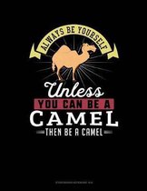 Always Be Yourself Unless You Can Be a Camel Then Be a Camel