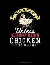 Always Be Yourself Unless You Can Be a Chicken Then Be a Chicken