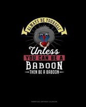 Always Be Yourself Unless You Can Be A Baboon Then Be A Baboon