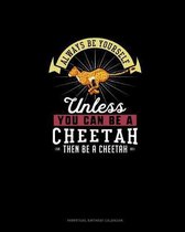 Always Be Yourself Unless You Can Be A Cheetah Then Be A Cheetah