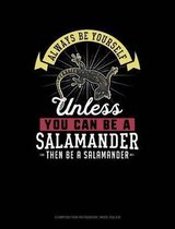 Always Be Yourself Unless You Can Be a Salamander Then Be a Salamander: Composition Notebook