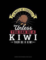 Always Be Yourself Unless You Can Be a Kiwi Then Be a Kiwi: Composition Notebook