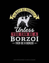 Always Be Yourself Unless You Can Be a Borzoi Then Be a Borzoi