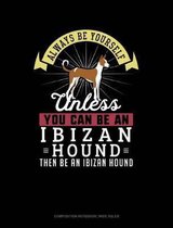 Always Be Yourself Unless You Can Be an Ibizan Hound Then Be an Ibizan Hound: Composition Notebook