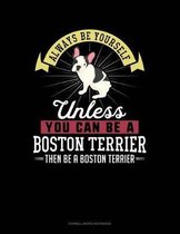 Always Be Yourself Unless You Can Be a Boston Terrier Then Be a Boston Terrier