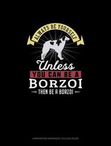Always Be Yourself Unless You Can Be A Borzoi Then Be A Borzoi