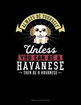 Always Be Yourself Unless You Can Be A Havanese Then Be A Havanese