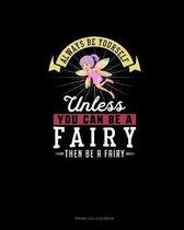 Always Be Yourself Unless You Can Be A Fairy Then Be A Fairy
