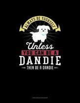 Always Be Yourself Unless You Can Be A Dandie Then Be A Dandie
