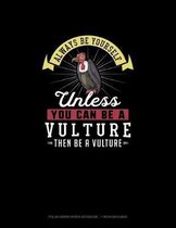 Always Be Yourself Unless You Can Be A Vulture Then Be A Vulture