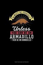 Always Be Yourself Unless You Can Be An Armadillo Then Be An Armadillo