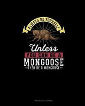 Always Be Yourself Unless You Can Be A Mongoose Then Be A Mongoose