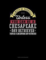 Always Be Yourself Unless You Can Be A Chesapeake Bay Retriever Then Be A Chesapeake Bay Retriever