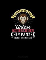 Always Be Yourself Unless You Can Be A Chimpanzee Then Be A Chimpanzee