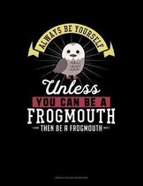Always Be Yourself Unless You Can Be A Frogmouth Then Be A Frogmouth