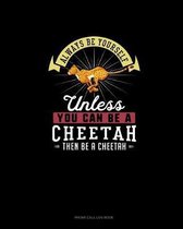 Always Be Yourself Unless You Can Be A Cheetah Then Be A Cheetah
