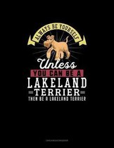 Always Be Yourself Unless You Can Be A Lakeland Terrier Then Be A Lakeland Terrier