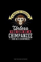 Always Be Yourself Unless You Can Be A Chimpanzee Then Be A Chimpanzee