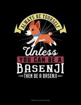 Always Be Yourself Unless You Can Be A Basenji Then Be A Basenji