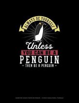 Always Be Yourself Unless You Can Be A Penguin Then Be A Penguin