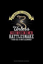 Always Be Yourself Unless You Can Be A Rattlesnake Then Be A Rattlesnake