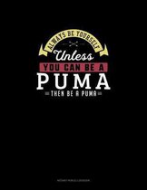Always Be Yourself Unless You Can Be A Puma Then Be A Puma
