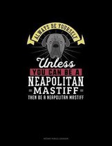 Always Be Yourself Unless You Can Be A Neapolitan Mastiff Then Be A Neapolitan Mastiff