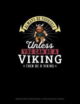 Always Be Yourself Unless You Can Be A Viking Then Be A Viking