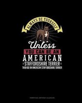 Always Be Yourself Unless You Can Be An American Staffordshire Terrier Then Be An American Staffordshire Terrier