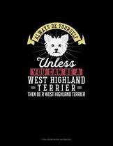 Always Be Yourself Unless You Can Be A West Highland Terrier Then Be A West Highland Terrier