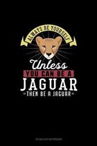 Always Be Yourself Unless You Can Be A Jaguar Then Be A Jaguar