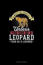 Always Be Yourself Unless You Can Be A Leopard Then Be A Leopard