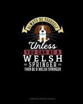 Always Be Yourself Unless You Can Be A Welsh Springer Then Be A Welsh Springer