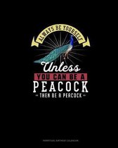 Always Be Yourself Unless You Can Be A Peacock Then Be A Peacock