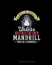 Always Be Yourself Unless You Can Be A Mandrill Then Be A Mandrill