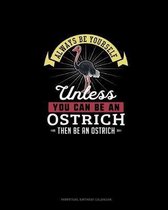 Always Be Yourself Unless You Can Be An Ostrich Then Be An Ostrich