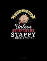 Always Be Yourself Unless You Can Be A Staffy Then Be A Staffy