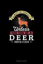 Always Be Yourself Unless You Can Be A Deer Then Be A Deer