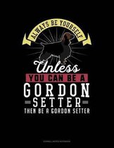 Always Be Yourself Unless You Can Be a Gordon Setter Then Be a Gordon Setter
