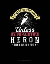 Always Be Yourself Unless You Can Be a Heron Then Be a Heron