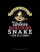 Always Be Yourself Unless You Can Be a Snake Then Be a Snake: Composition Notebook