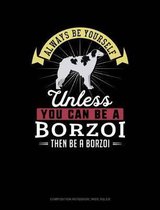 Always Be Yourself Unless You Can Be a Borzoi Then Be a Borzoi: Composition Notebook